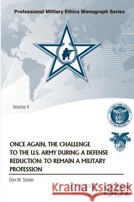 Once Again, the Challenge to the U.S. Army During a Defense Reduction: To Remain a Military Profession Don M. Snider 9781477422960 Createspace - książka