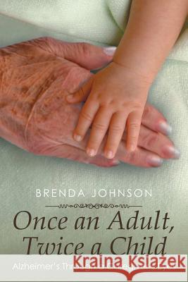 Once an Adult, Twice a Child: Alzheimer's Through a Caregiver's Eyes Brenda Johnson 9781499008531 Xlibris Corporation - książka