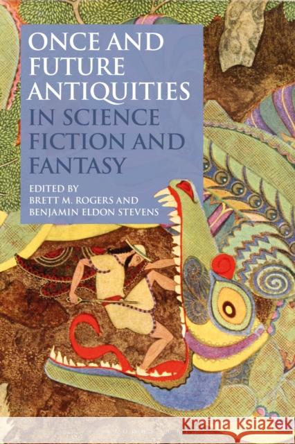 Once and Future Antiquities in Science Fiction and Fantasy Brett M. Rogers Benjamin Eldon Stevens 9781350068940 Bloomsbury Academic - książka