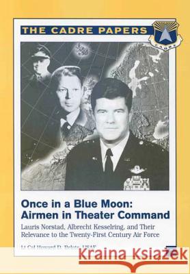 Once in a Blue Moon: Airmen in Theater Command: Lauris Norstad, Albrecht Kesselring, and Their Relevance to the Twenty-First Century Air Fo Lieutenant Colonel Usaf, Howard Belote Air University Press 9781479282593 Createspace - książka