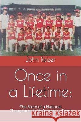 Once in a Lifetime: : The Story of a National Championship Little League Team John Reizer 9781093909692 Independently Published - książka