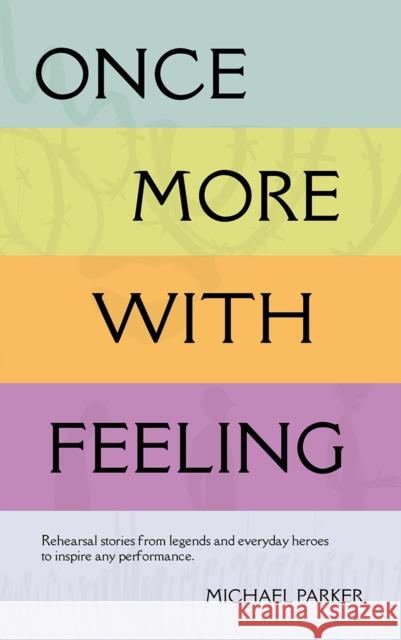 Once More With Feeling: Rehearsal stories from legends and everyday heroes to inspire any performance Michael Parker 9781839528682 Brown Dog Books - książka