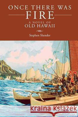 Once There Was Fire: A Novel of Old Hawaii Stephen Shender 9780692771334 Pai'ea Press - książka