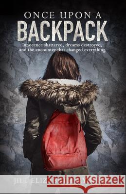 Once Upon A Backpack: Innocence shattered, dreams destroyed, and the encounter that changed everything. Jill Elizabeth Wyckoff 9780692658727 Kwa Publishing - książka