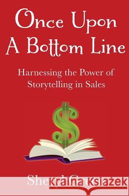 Once Upon a Bottom Line: Harnessing the Power of Storytelling in Sales Sheryl Green 9781732331112 Something to Chew on Publishing - książka