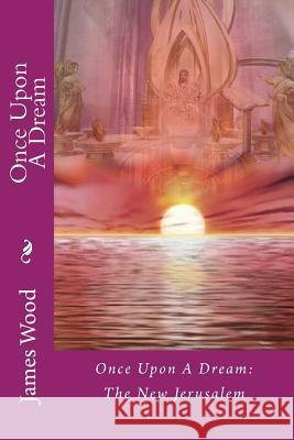 Once Upon A Dream: The New Jerusalem Wood, James 9781481250375 Createspace - książka