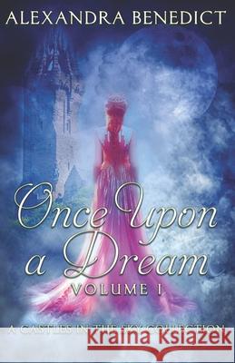 Once Upon a Dream: Volume I (A Castles in the Sky Collection) Benedict, Alexandra 9781721991723 Createspace Independent Publishing Platform - książka