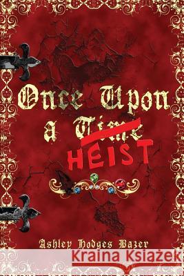 Once Upon a Heist Ashley Hodges Bazer 9781508667940 Createspace - książka