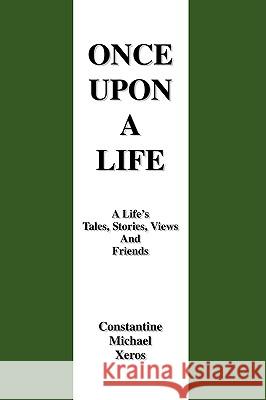 Once Upon a Life: A Life's Tales, Stories, Views and Friends Xeros, Constantine Michael 9780595522958 iUniverse.com - książka