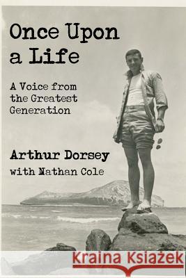 Once Upon a Life: A Voice from the Greatest Generation Nathan Cole Arthur Dorsey 9781530437207 Createspace Independent Publishing Platform - książka