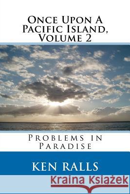 Once Upon A Pacific Island, Volume 2, Problems in Paradise: Problems in Paradise Ralls, Ken 9781480139268 Createspace - książka