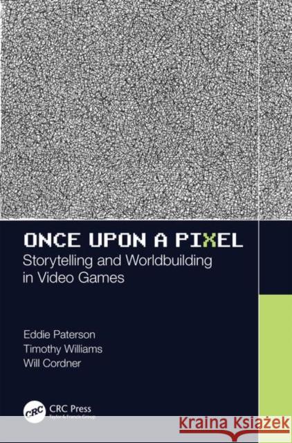 Once Upon a Pixel: Storytelling and Worldbuilding in Video Games Timothy Simpson-Williams Eddie Paterson Will Cordner 9781138499768 CRC Press - książka