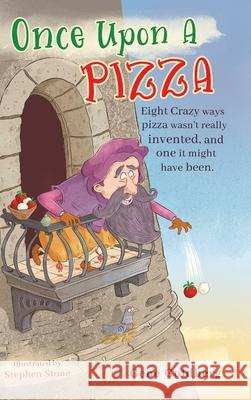 Once Upon A Pizza: Eight crazy ways pizza wasn't really invented, and one it might have been. Gene Goldberg Stephen Stone 9781736190708 Gene Goldberg - książka