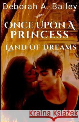 Once Upon A Princess: Land of Dreams - A Paranormal Fairy Tale Deborah A. Bailey 9781687237088 Independently Published - książka