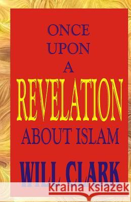 Once Upon A Revelation: About Islam Clark, Will 9781522753551 Createspace Independent Publishing Platform - książka
