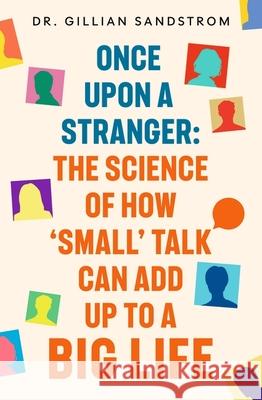 Once Upon a Stranger: The Science of How ‘Small’ Talk Can Add Up to a Big Life Dr Gillian Sandstrom 9781399734431 Hodder & Stoughton - książka