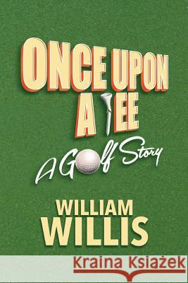 Once Upon A Tee: A Golf Story Willis, William 9780989405225 William Willis Books - książka