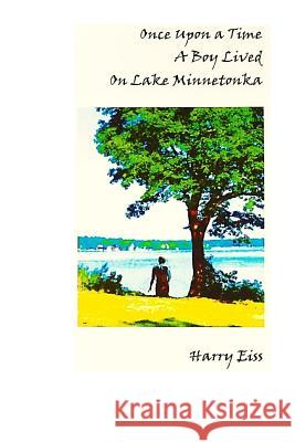 Once Upon a Time a Boy Lived on Lake Minnetonka: Black and White Edition Harry Eiss 9781724818461 Createspace Independent Publishing Platform - książka