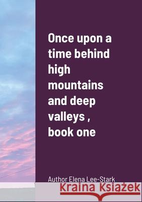 Once upon a time behind high mountains and deep valleys, book one Elena Lee-Stark Sarah Stark 9781716257544 Lulu.com - książka