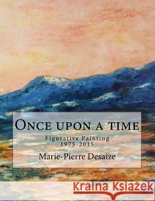 Once upon a time: Figurative Painting 1975-2015 Desaize, Marie-Pierre 9781517543310 Createspace Independent Publishing Platform - książka