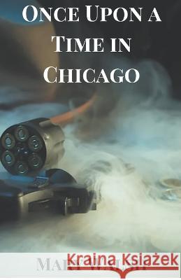 Once Upon a Time in Chicago Mary Walsh   9798215679388 Mary Walsh - książka