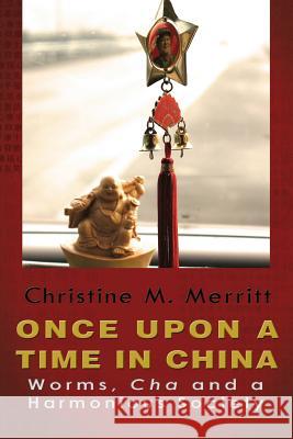 Once Upon A Time in China: : Worms, Cha and a Harmonious Society Baltazar, Esmeralda 9780615780931 Christine Merritt - książka
