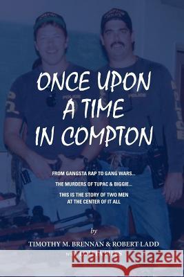 Once Upon A Time In Compton: From Gangsta Rap to Gang Wars... The Murders of Tupac & Biggie... This is the story of two men at the center of it all Brennan, Tim 9781984163868 Createspace Independent Publishing Platform - książka
