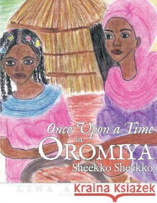 Once Upon a Time in Oromiya: Sheekko Sheekoo Lina Abdulaya 9781456765408 AuthorHouse - książka