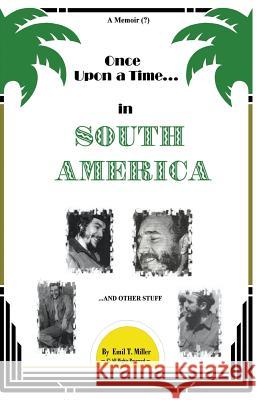Once Upon A Time in South America: A Forbidden Memoir? Miller, Emil T. 9780974819457 Emil T. Miller - książka