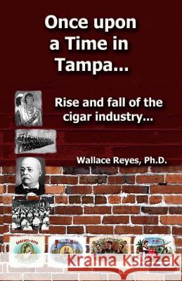 Once Upon a Time in Tampa...: Rise and Fall of the Cigar Industry... Wallace Reyes 9781481214377 Createspace - książka