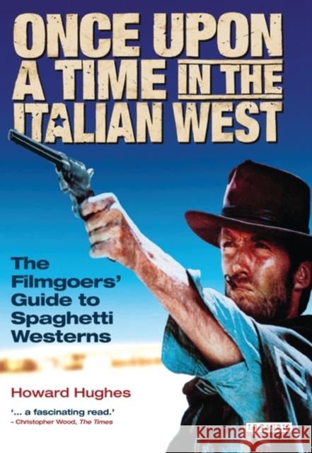 Once Upon a Time in the Italian West: The Filmgoers' Guide to Spaghetti Westerns Hughes, Howard 9781850438960  - książka