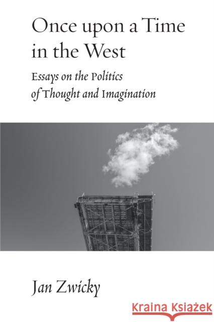 Once upon a Time in the West: Essays on the Politics of Thought and Imagination Jan Zwicky 9780228017097 McGill-Queen's University Press - książka
