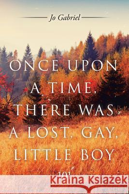 Once Upon a Time, There Was a Lost, Gay, Little Boy.: 101 Jo Gabriel 9781514427415 Xlibris Us - książka