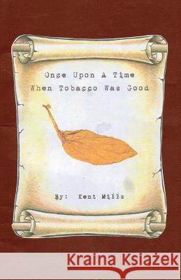Once Upon A Time When Tobacco Was Good Kent Mills 9781478712985 Outskirts Press - książka