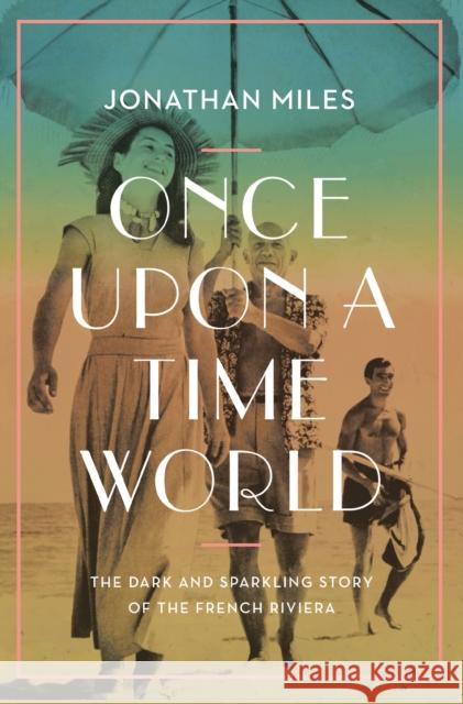 Once Upon a Time World: The Dark and Sparkling Story of the French Riviera Jonathan (author) Miles 9781838953416 Atlantic Books - książka