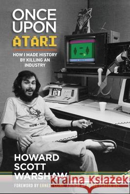 Once Upon Atari: How I made history by killing an industry Howard Scott Warshaw 9780986218668 Scott West Productions - książka