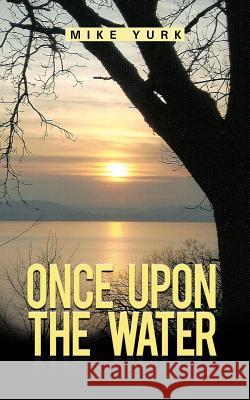 Once Upon the Water Mike Yurk 9781477245385 Authorhouse - książka