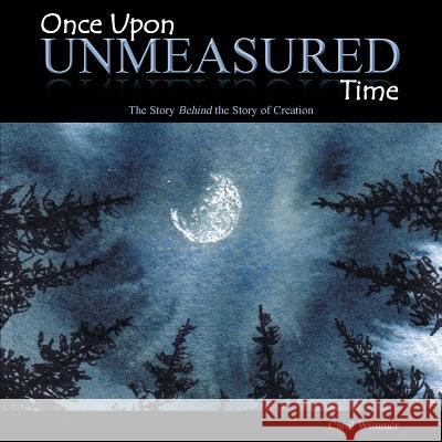 Once Upon Unmeasured Time: The Story Behind the Story of Creation Carol Wimmer 9781512717440 WestBow Press - książka