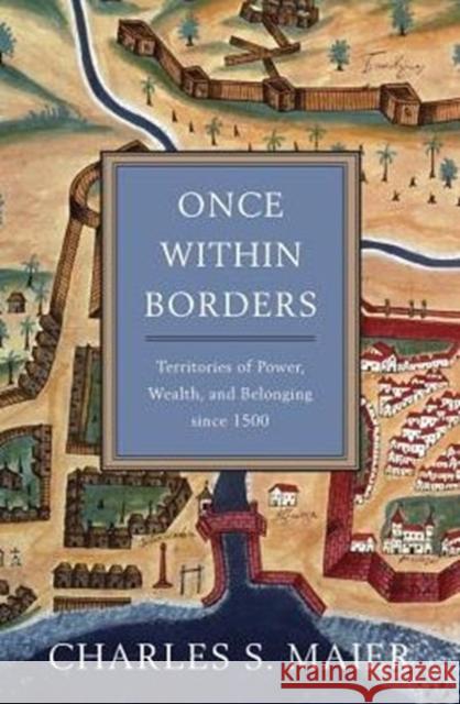 Once Within Borders: Territories of Power, Wealth, and Belonging Since 1500 Charles S. Maier 9780674059788 Belknap Press - książka