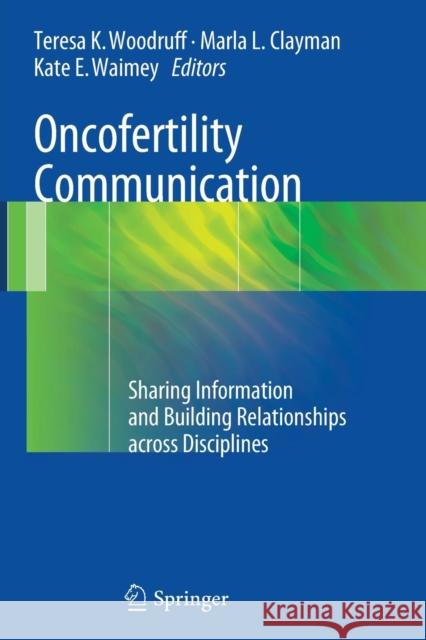 Oncofertility Communication: Sharing Information and Building Relationships Across Disciplines Woodruff, Teresa K. 9781493945047 Springer - książka