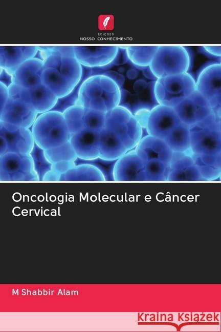 Oncologia Molecular e Câncer Cervical Alam, M Shabbir 9786202785891 Edicoes Nosso Conhecimento - książka