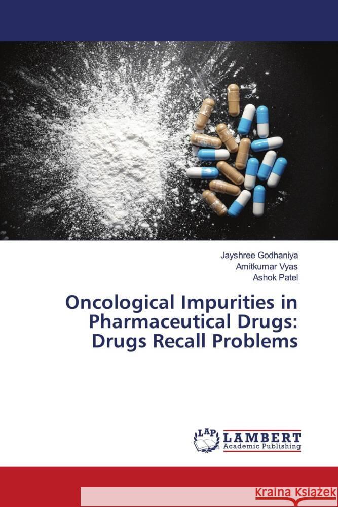 Oncological Impurities in Pharmaceutical Drugs: Drugs Recall Problems Godhaniya, Jayshree, Vyas, Amitkumar, Patel, Ashok 9786200002761 LAP Lambert Academic Publishing - książka