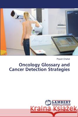 Oncology Glossary and Cancer Detection Strategies Chahal, Piyush 9786208451264 LAP Lambert Academic Publishing - książka