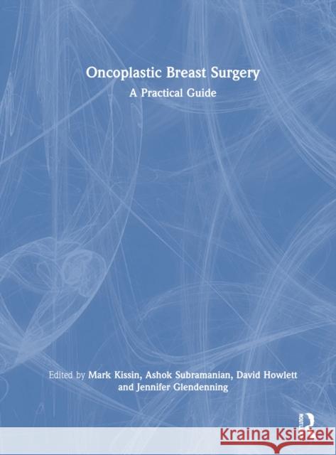 Oncoplastic Breast Surgery: A Practical Guide Mark Kissin Ashok Subramanian David Howlett (MBBS PhD FAcadMEd FRCP(Lo 9781138070233 CRC Press - książka