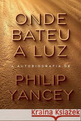 Onde bateu a luz: A autobiografia de Philip Yancey Philip Yancey 9786559881314 Editora Mundo Cristao - książka