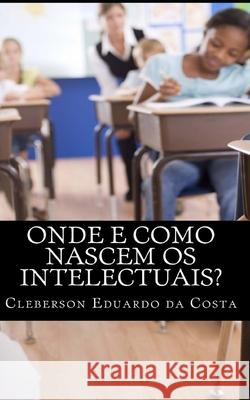 Onde e como nascem os intelectuais Da Costa, Cleberson Eduardo 9781480073685 Createspace - książka