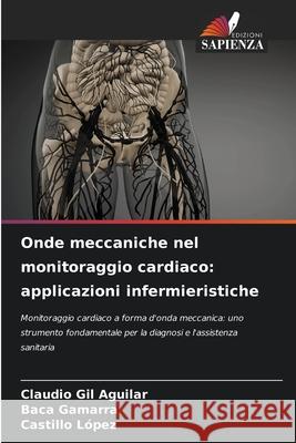 Onde meccaniche nel monitoraggio cardiaco: applicazioni infermieristiche Gil Aguilar, Claudio, Gamarra, Baca, López, Castillo 9786208814359 Edizioni Sapienza - książka
