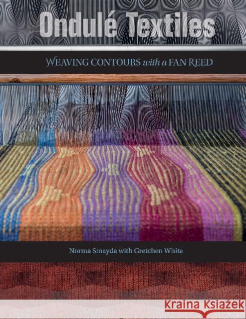Ondulé Textiles: Weaving Contours with a Fan Reed Smayda, Norma 9780764353581 Schiffer Publishing - książka