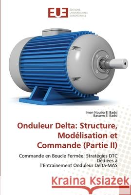 Onduleur Delta: Structure, Modélisation et Commande (Partie II) Nouira El Badsi, Imen 9786203431537 Editions Universitaires Europeennes - książka