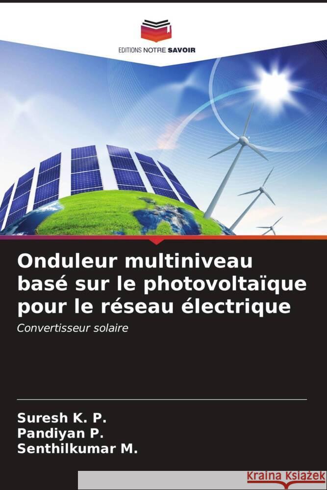 Onduleur multiniveau basé sur le photovoltaïque pour le réseau électrique K. P., Suresh, P., Pandiyan, M., Senthilkumar 9786206569510 Editions Notre Savoir - książka